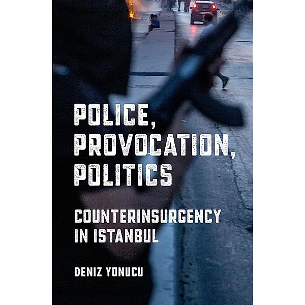 Police, Provocation, Politics / Police/Worlds: Studies in Security, Crime, and Governance, Deniz Yonucu