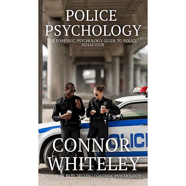 Police Psychology: The Forensic Psychology Guide To Police Behaviour (An Introductory Series, #36) / An Introductory Series, Connor Whiteley