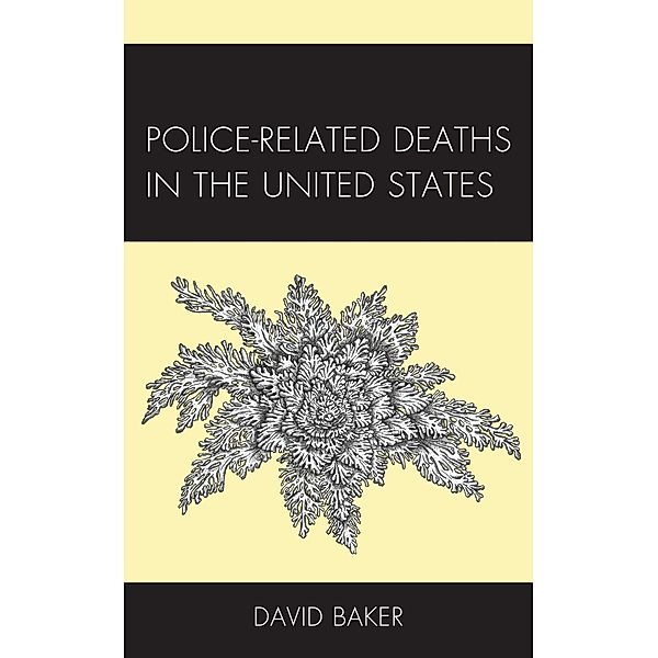 Police-Related Deaths in the United States / Policing Perspectives and Challenges in the Twenty-First Century, David Baker