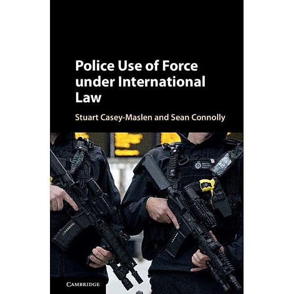 Police Use of Force under International Law, Stuart Casey-Maslen