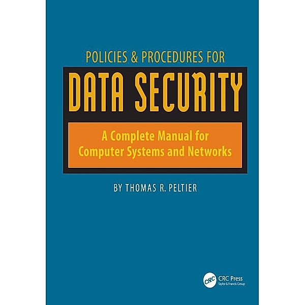 Policies & Procedures for Data Security: A Complete Manual for Computer Systems and Networks, Thomas Peltier