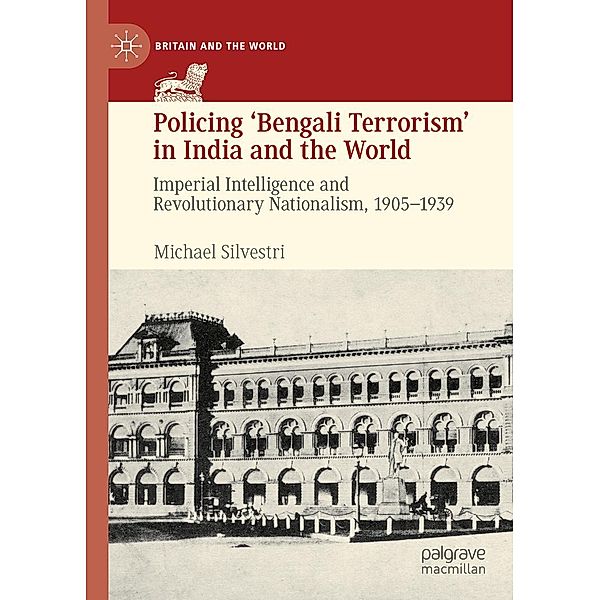Policing 'Bengali Terrorism' in India and the World / Britain and the World, Michael Silvestri