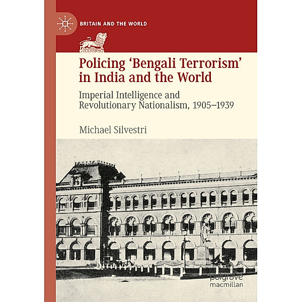 Policing 'Bengali Terrorism' in India and the World, Michael Silvestri