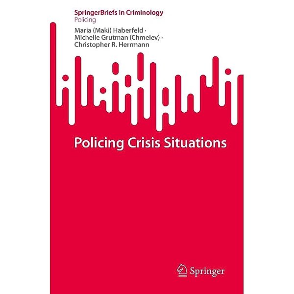 Policing Crisis Situations / SpringerBriefs in Criminology, Maria (Maki) Haberfeld, Michelle Grutman (Chmelev), Christopher R. Herrmann