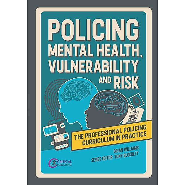 Policing Mental Health, Vulnerability and Risk / The Professional Policing Curriculum in Practice, Brian Williams