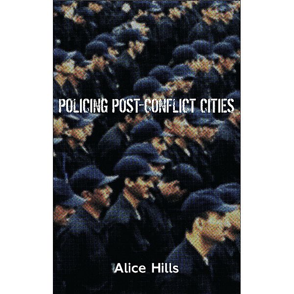 Policing Post-Conflict Cities, Alice Hills