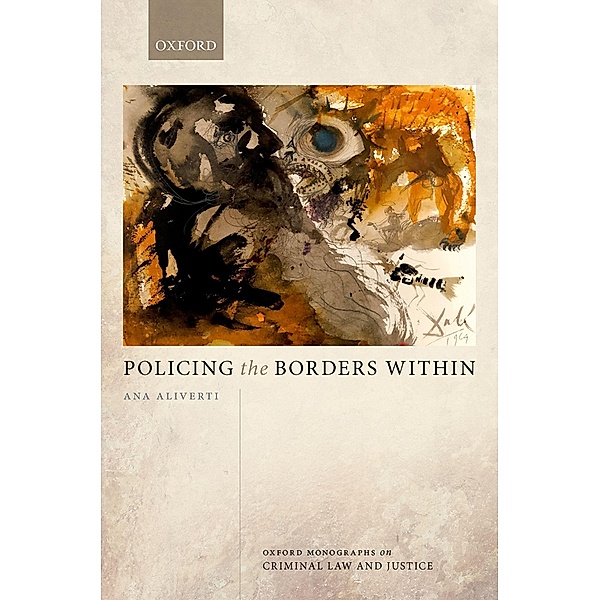 Policing the Borders Within / Oxford Monographs on Criminal Law and Justice, Ana Aliverti