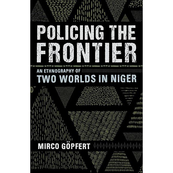 Policing the Frontier / Police/Worlds: Studies in Security, Crime, and Governance, Mirco Göpfert