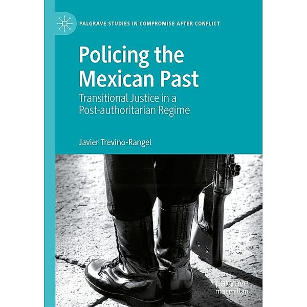 Policing the Mexican Past / Palgrave Studies in Compromise after Conflict, Javier Trevino-Rangel