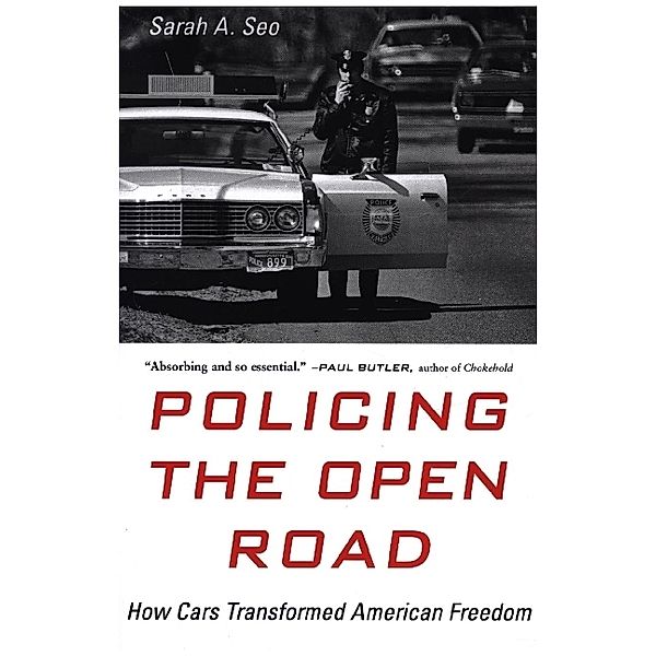 Policing the Open Road - How Cars Transformed American Freedom, Sarah A. Seo