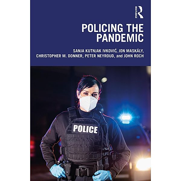 Policing the Pandemic, Sanja Kutnjak Ivkovic, Jon Maskály, Christopher M. Donner, Peter Neyroud, John Roch