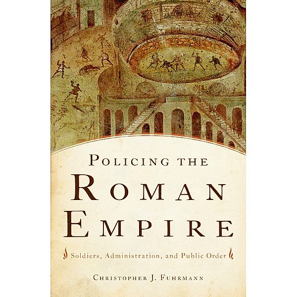 Policing the Roman Empire, Christopher J. Fuhrmann