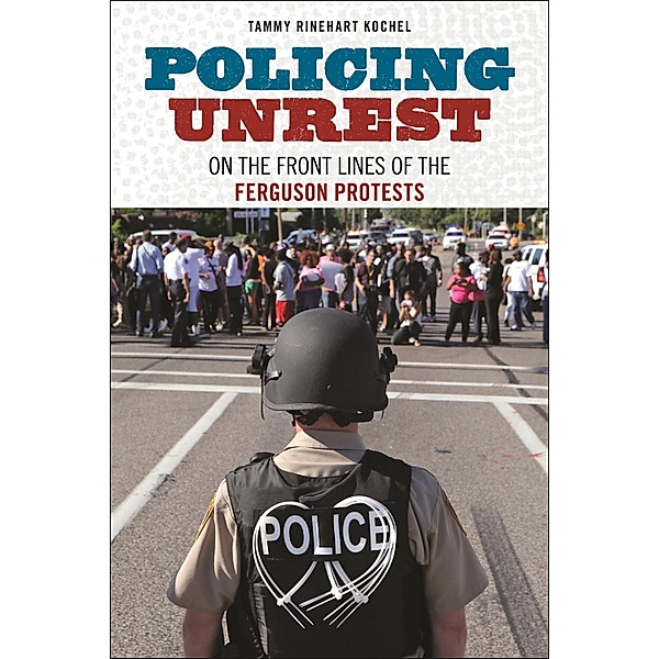Policing Unrest, Tammy Rinehart Kochel