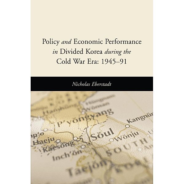Policy and Economic Performance in Divided Korea During the Cold War Era, Nicholas Eberstadt