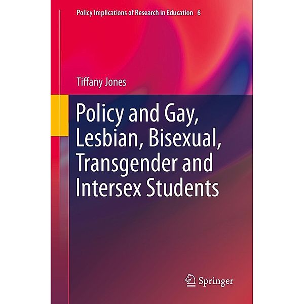 Policy and Gay, Lesbian, Bisexual, Transgender and Intersex Students / Policy Implications of Research in Education Bd.6, Tiffany Jones
