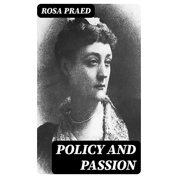 Policy and Passion, Rosa Praed