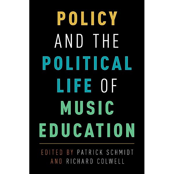 Policy and the Political Life of Music Education, Patrick Schmidt, Richard Colwell