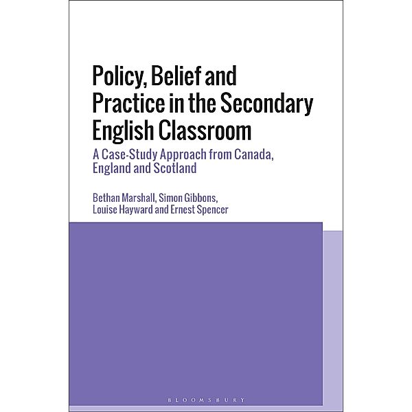 Policy, Belief and Practice in the Secondary English Classroom, Bethan Marshall, Simon Gibbons, Louise Hayward, Ernest Spencer