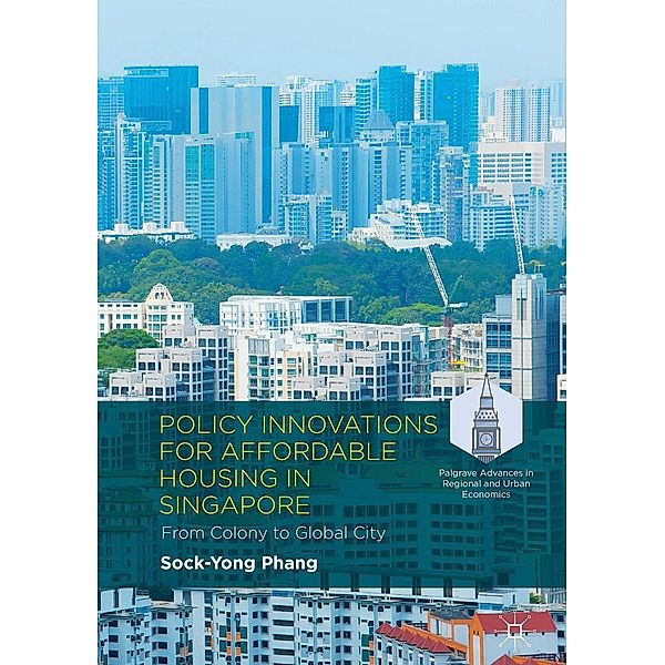 Policy Innovations for Affordable Housing In Singapore / Palgrave Advances in Regional and Urban Economics, Sock-Yong Phang