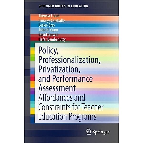 Policy, Professionalization, Privatization, and Performance Assessment / SpringerBriefs in Education, Theresa J. Gurl, Limarys Caraballo, Leslee Grey, John H. Gunn, David Gerwin, Héfer Bembenutty