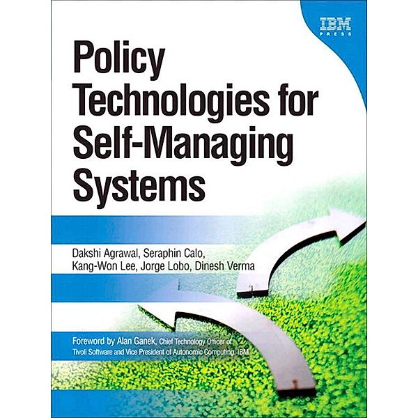 Policy Technologies for Self-Managing Systems, Dakshi Agrawal, Seraphin Calo, Kang-Won Lee, Jorge Lobo, Dinesh Verma