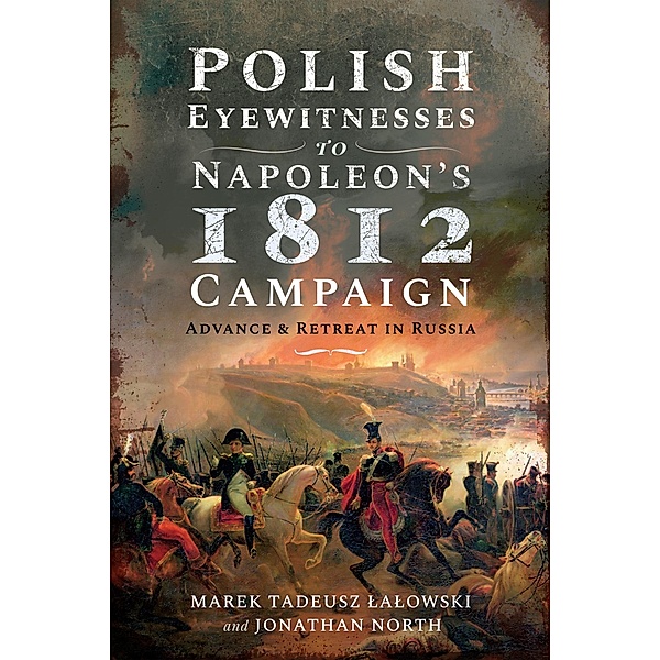 Polish Eyewitnesses to Napoleon's 1812 Campaign, Tadeusz Lalowski Marek Tadeusz Lalowski