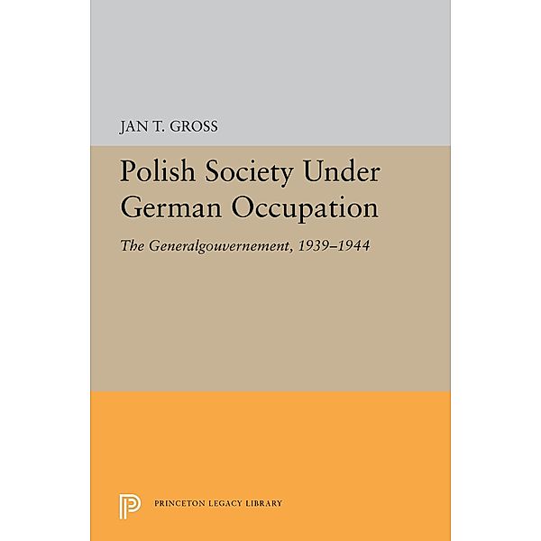 Polish Society Under German Occupation / Princeton Legacy Library Bd.5343, Jan T. Gross