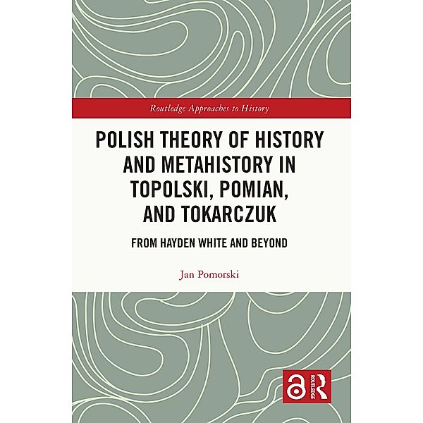Polish Theory of History and Metahistory in Topolski, Pomian, and Tokarczuk, Jan Pomorski