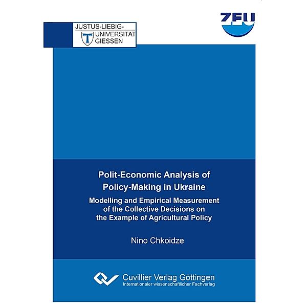 Polit-Economic Analysis of Policy-Making in Ukraine. Modelling and Empirical Measurement of the Collective Decisions on the Example of Agricultural Policy, Nino Chkoidze