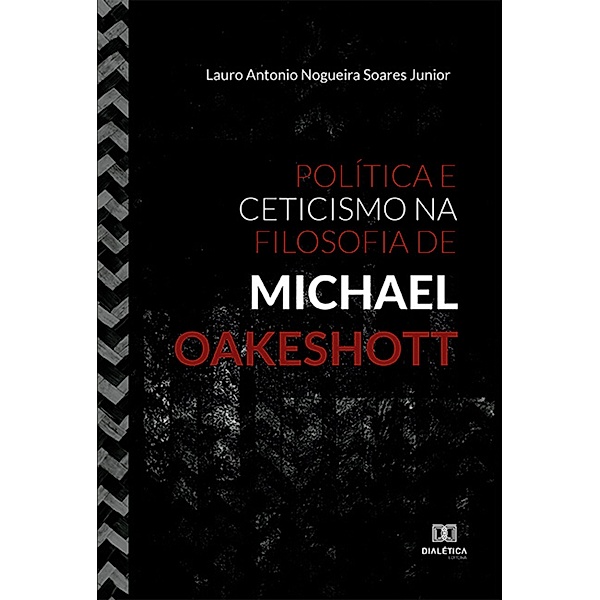 Política e Ceticismo na Filosofia de Michael Oakeshott, Lauro Antonio Nogueira Soares Junior