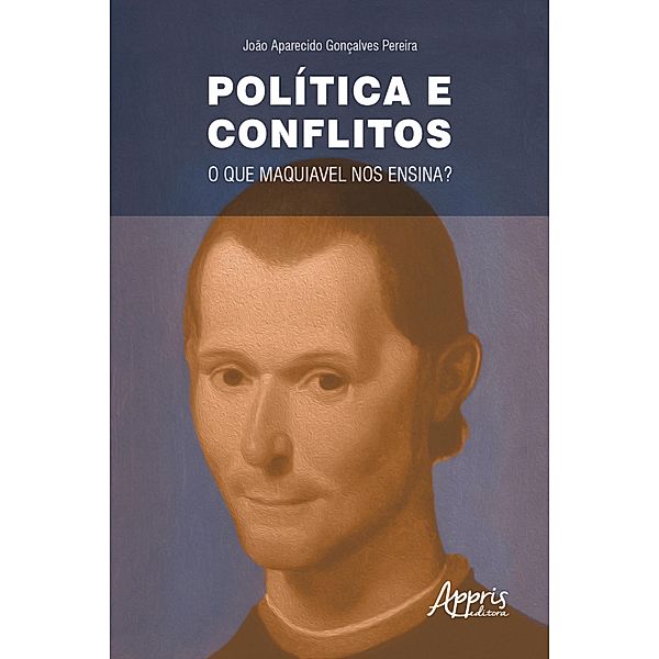 Política e Conflitos: O que Maquiavel nos Ensina?, João Aparecido Gonçalves Pereira