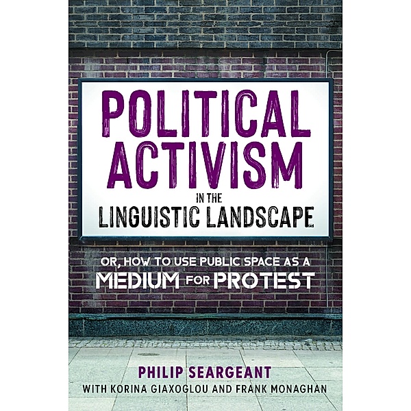 Political Activism in the Linguistic Landscape, Philip Seargeant, Korina Giaxoglou, Frank Monaghan