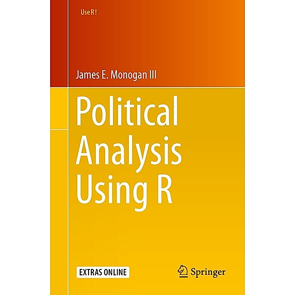 Political Analysis Using R / Use R!, James E. Monogan III