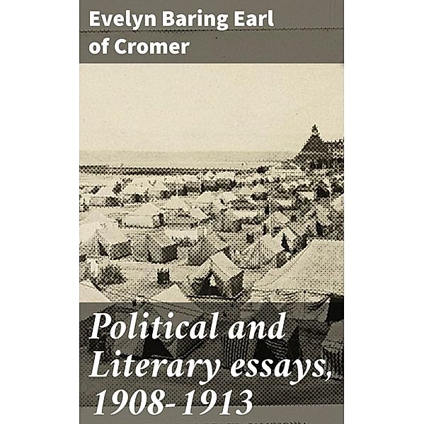 Political and Literary essays, 1908-1913, Evelyn Baring Cromer