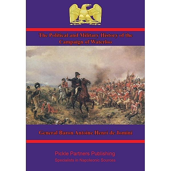Political and Military History of the Campaign of Waterloo [Illustrated Edition], General Baron Antoine Henri de Jomini