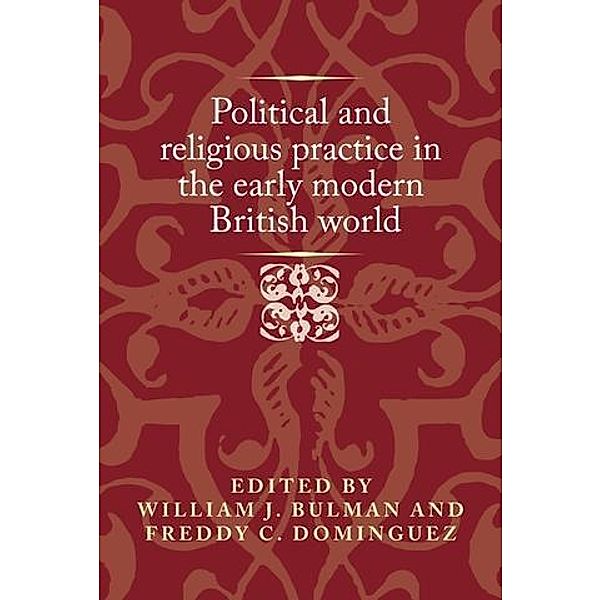 Political and religious practice in the early modern British world / Politics, Culture and Society in Early Modern Britain