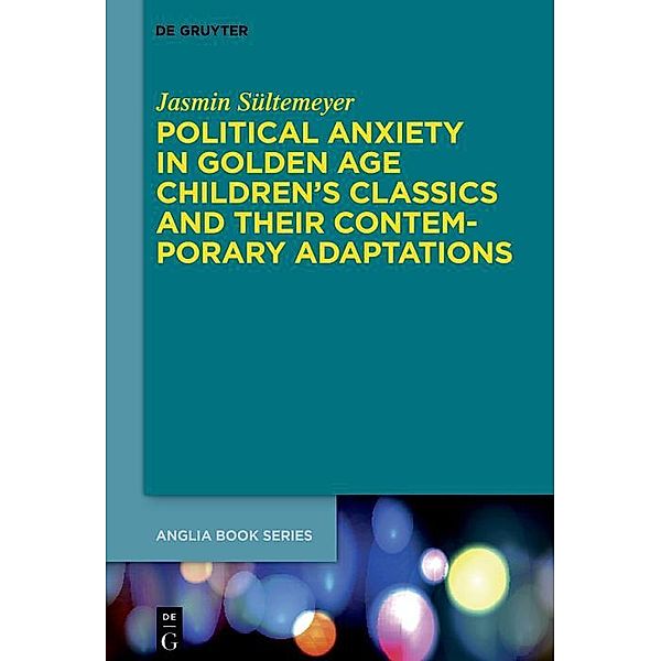 Political Anxiety in Golden Age Children's Classics and Their Contemporary Adaptations / Buchreihe der Anglia / Anglia Book Series, Jasmin Sültemeyer