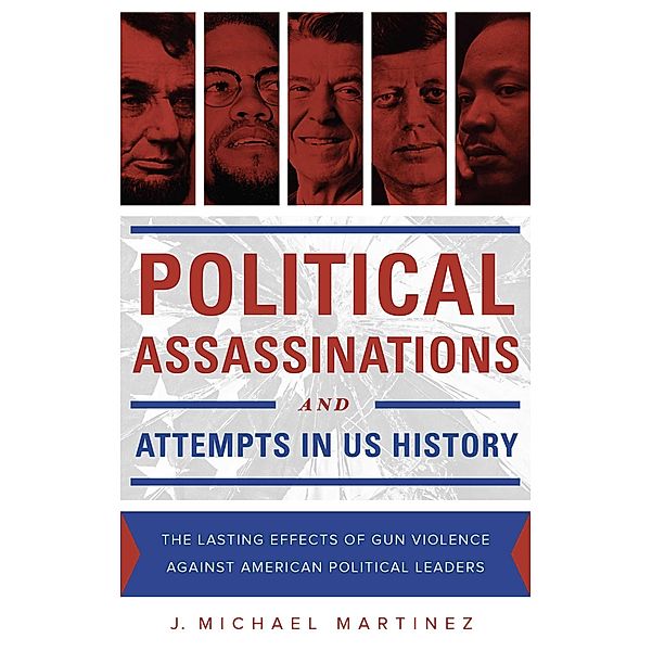 Political Assassinations and Attempts in US History, J. Michael Martinez
