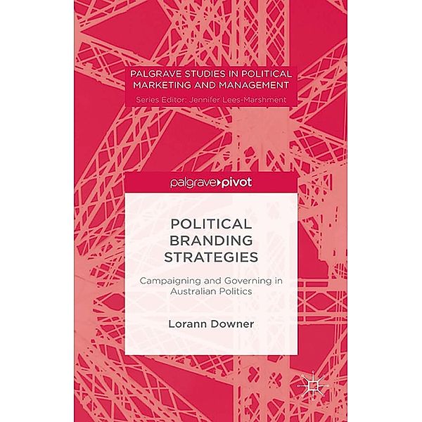 Political Branding Strategies / Palgrave Studies in Political Marketing and Management, Lorann Downer