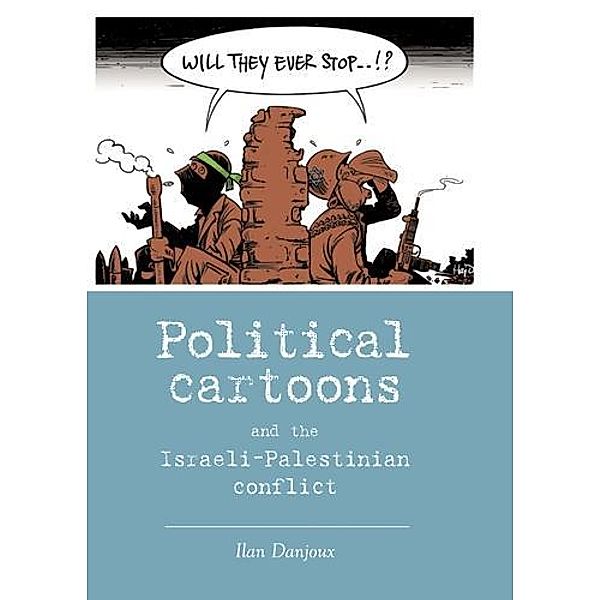 Political cartoons and the Israeli-Palestinian conflict / New Approaches to Conflict Analysis, Ilan Danjoux