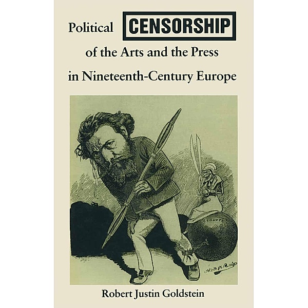 Political Censorship of the Arts and the Press in Nineteenth-Century, Robert Justin Goldstein
