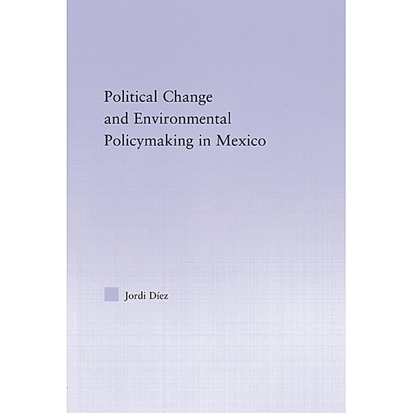 Political Change and Environmental Policymaking in Mexico, Jordi Diez