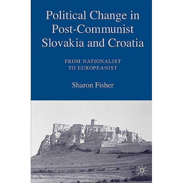 Political Change in Post-Communist Slovakia and Croatia: From Nationalist to Europeanist, S. Fisher