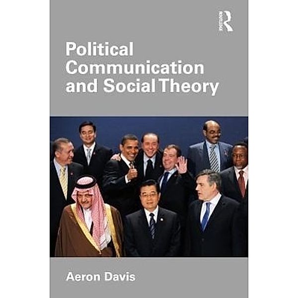 Political Communication and Social Theory, Aeron (Goldsmiths, University of London, UK) Davis