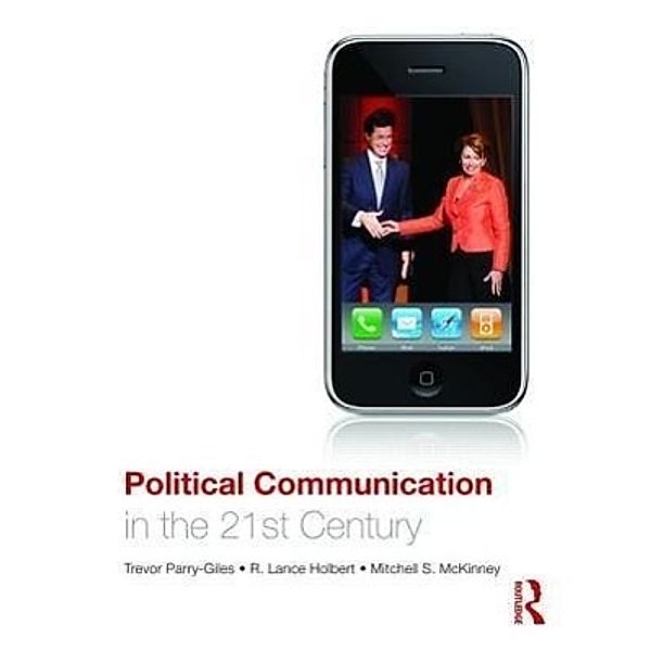 Political Communication in the 21st Century, Trevor Parry-Giles, R. Lance Holbert, Mitchell McKinney