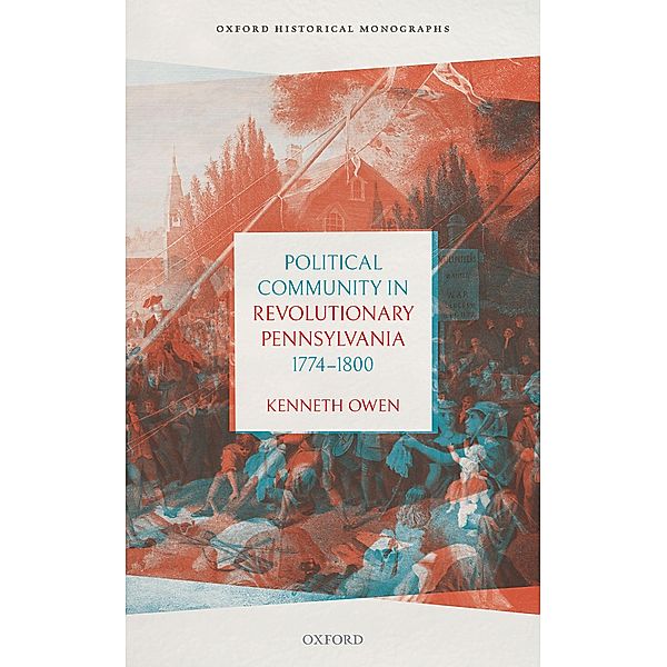 Political Community in Revolutionary Pennsylvania, 1774-1800 / Oxford Historical Monographs, Kenneth Owen