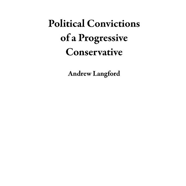 Political Convictions of a Progressive Conservative, Andrew Langford