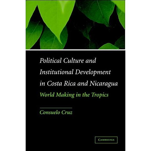 Political Culture and Institutional Development in Costa Rica and Nicaragua, Consuelo Cruz