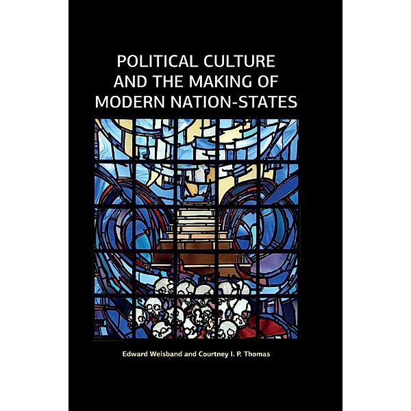 Political Culture and the Making of Modern Nation-States, Edward Weisband, Courtney I P Thomas