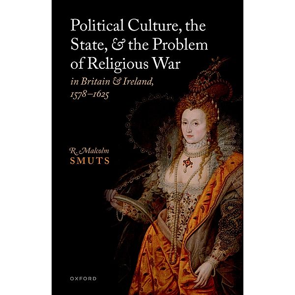 Political Culture, the State, and the Problem of Religious War in Britain and Ireland, 1578-1625, R. Malcolm Smuts